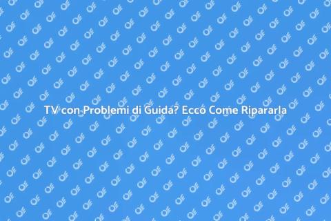 Riparazione TV con Problemi di Guida