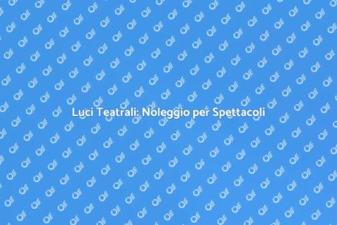 Noleggiare Luci per Eventi Teatrali