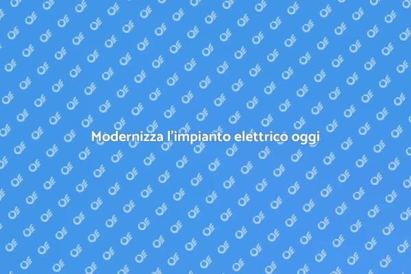 Rinnova il tuo impianto elettrico oggi