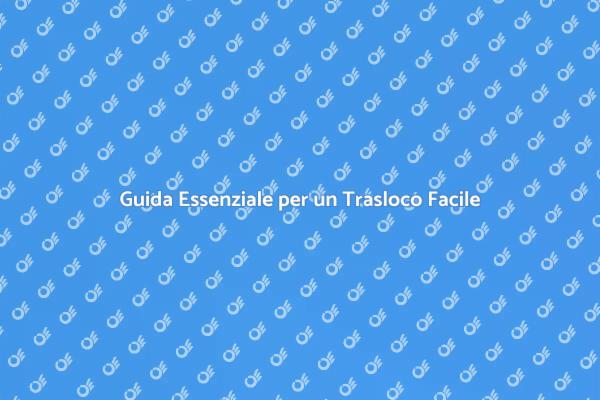 Trasloco: Consigli per un Trasferimento Facile