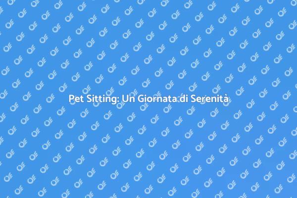 Giornata di Pet Sitting: La Soluzione Ideale