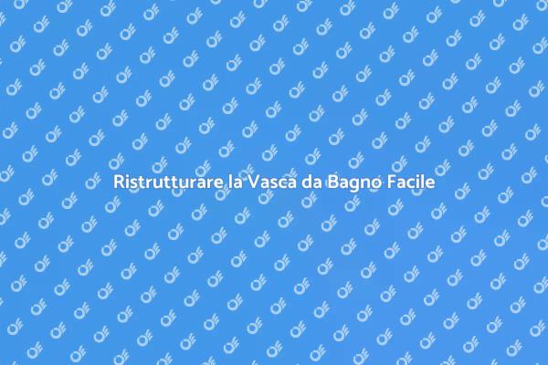 Ristrutturazione Vasca: Guida Completa