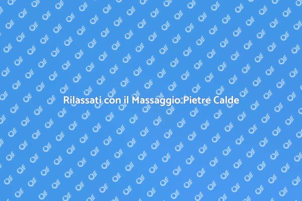 Massaggio Pietre Calde: Rilassamento Totale