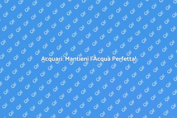 Guida al Monitoraggio dell'Acqua negli Acquari