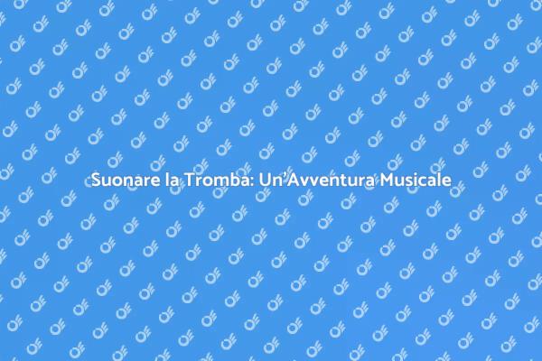 Suonare la Tromba: Inizia il Tuo Viaggio