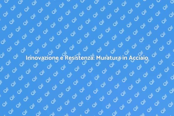 Muratura in Acciaio: La Nuova Frontiera
