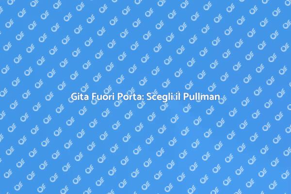 Organizza la Tua Gita con un Pullman