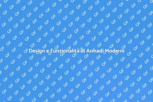 Armadi Moderni: Eleganza e Funzionalità