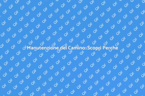 Mantieni Sicuro il Tuo Camino Oggi!