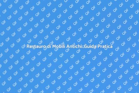 Ristrutturare Mobili Antichi con Stile