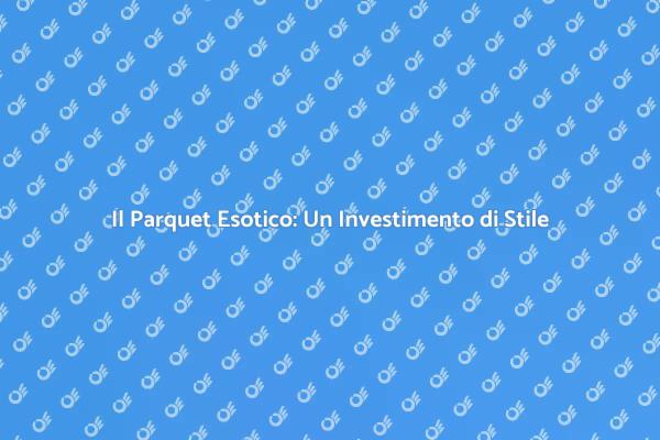 Parquet Esotico: Stile e Resistenza