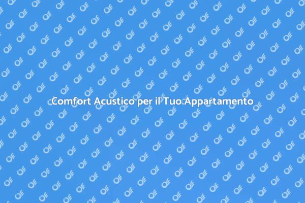 Migliora il Tuo Comfort Acustico