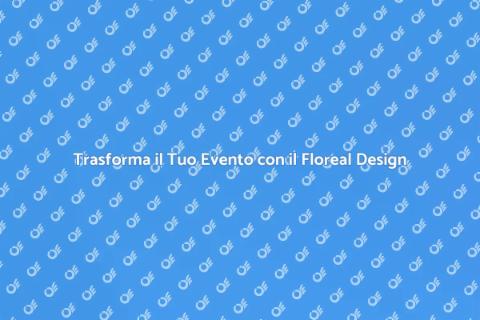Floreal Design per il Tuo Evento