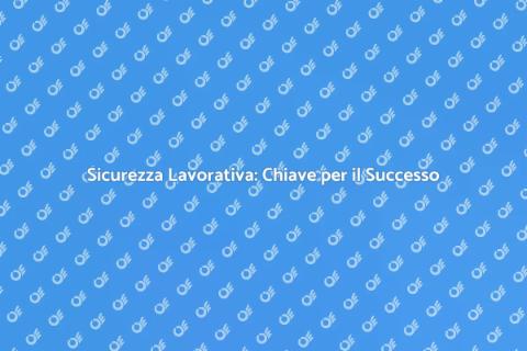Sicurezza sul Lavoro: Fondamentale per Aziende