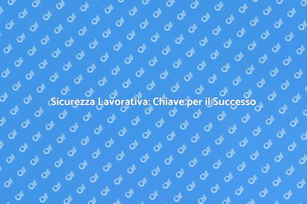 Sicurezza sul Lavoro: Un Imperativo Aziendale