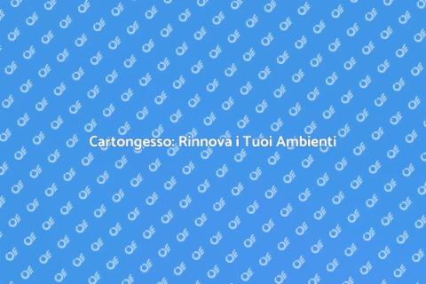 Opere in Cartongesso: Trasforma Spazi