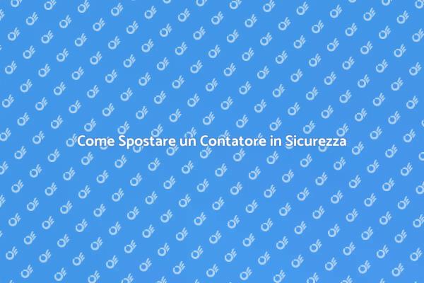 Spostare il Contatore: Ecco Come Fare