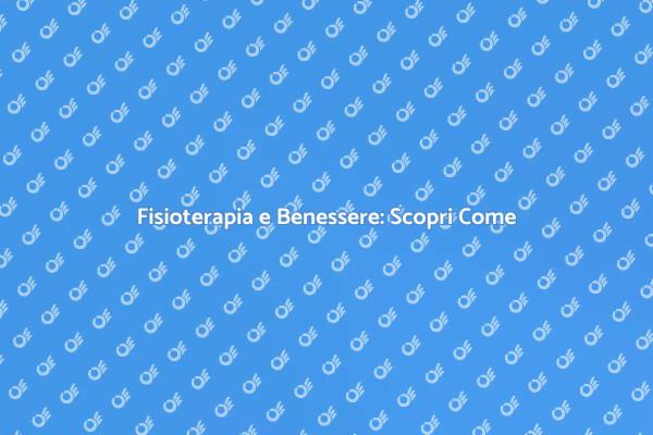 Fisioterapia: La Chiave per il Benessere