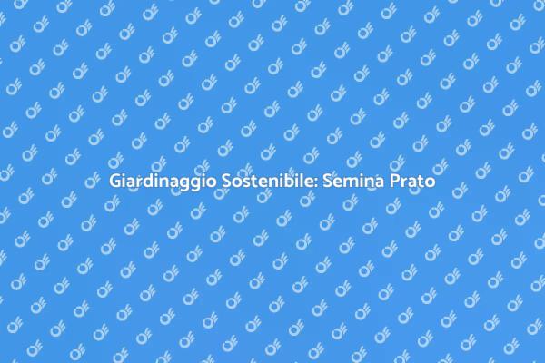 Semina del Prato: Un Giardino Sostenibile
