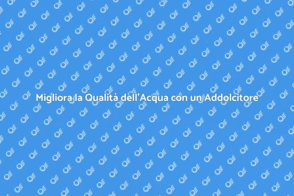 Addolcitore Acqua: Vantaggi e Soluzioni