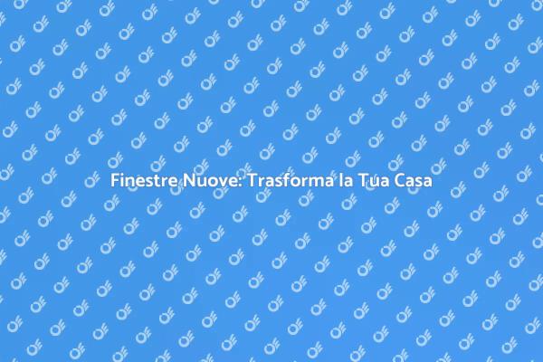 Finestre Nuove: Efficienza e Comfort