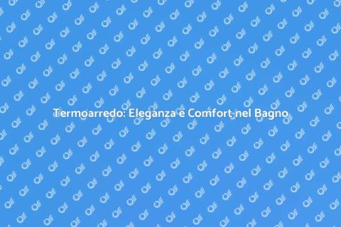 Termoarredo Design per il Tuo Bagno