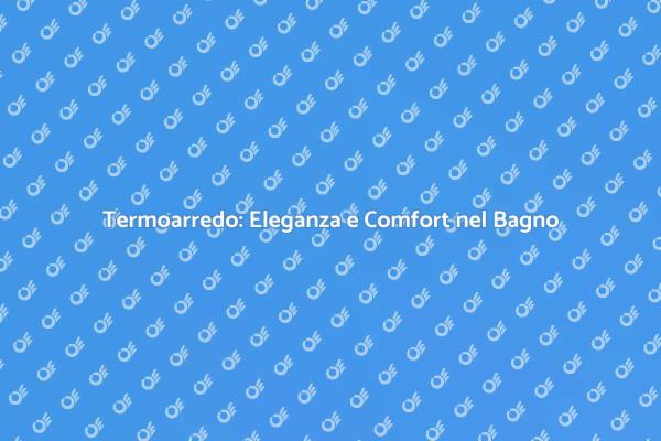 Termoarredo: Design e Comfort Essenziale