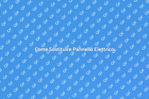 Sostituzione del Pannello Elettrico Difettoso