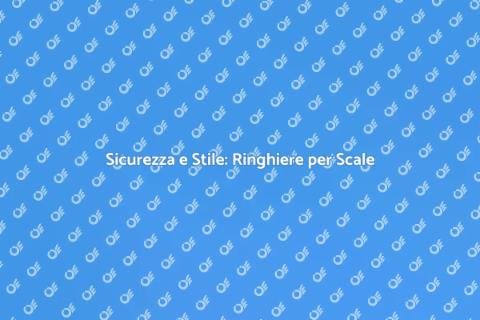 Ringhiere per Scale: Sicurezza e Design