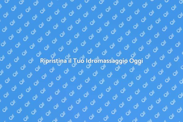 Riparazione Idromassaggio: Benessere Assicurato