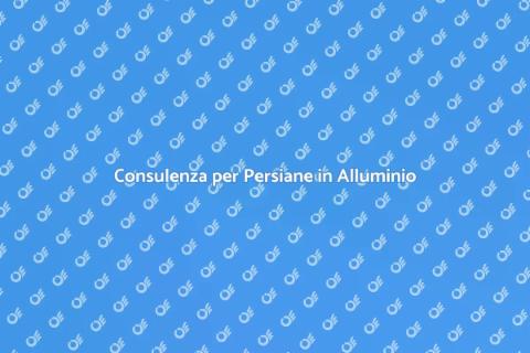 Persiane in Alluminio: La Consulenza