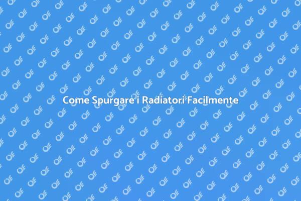 Guida Pratica per Spurgare i Radiatori