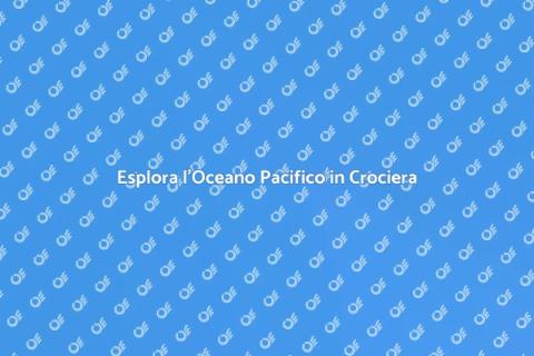 Crociera da Sogno nell'Oceano Pacifico