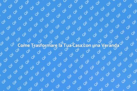 Allestire una Veranda: Guida Pratica
