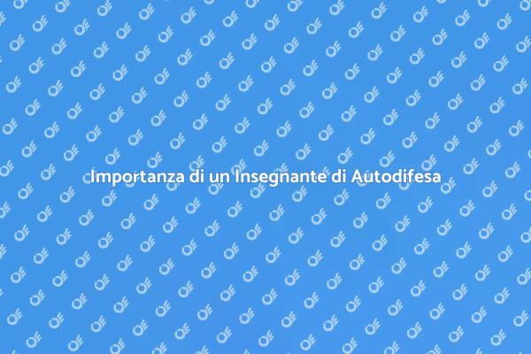 Perché Scegliere un Insegnante di Autodifesa