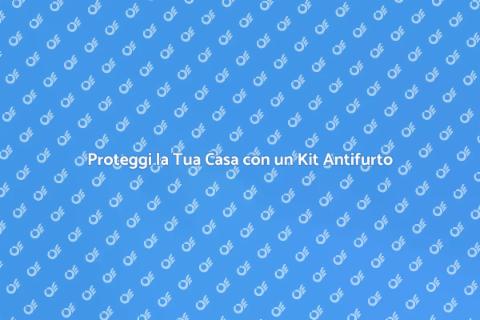 Kit Antifurto: Sicurezza per Casa