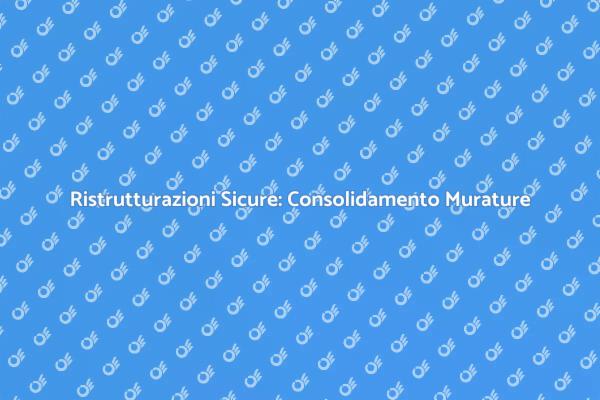 Sicurezza Edifici: Consolidamento Murature