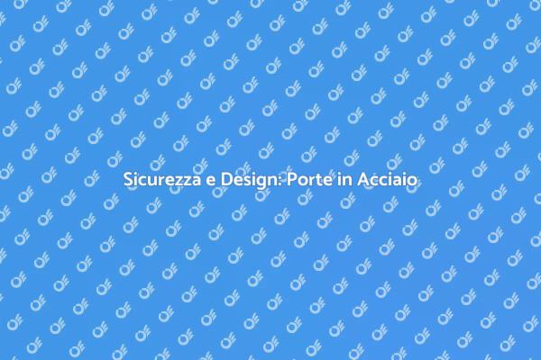 Porte in Acciaio: Sicurezza e Stile