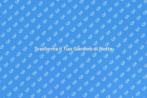 Illuminazione Giardino: Magia Notturna