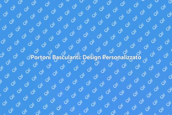 Rendi Unico il Tuo Portone Basculante