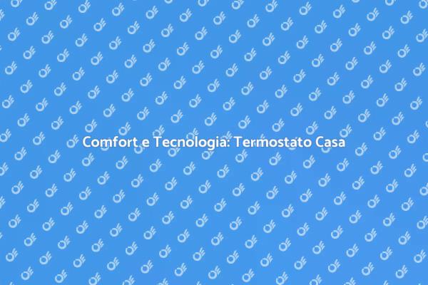 Termostato: Ottimizza il Comfort Domestico