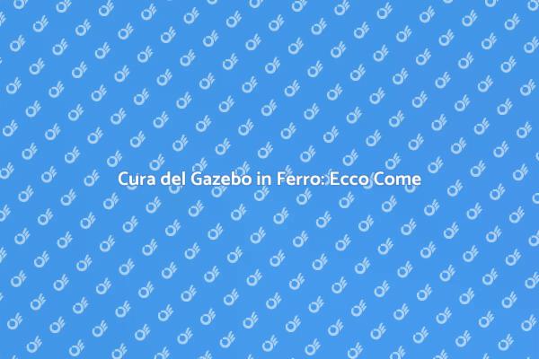 Manutenzione Gazebo: Prevenire la Ruggine