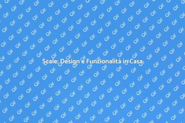 Scale: Unione di Bellezza e Funzione