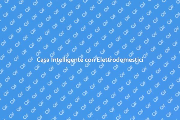 Elettrodomestici e Casa Connessa