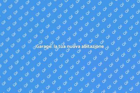 Trasforma il tuo garage in abitazione