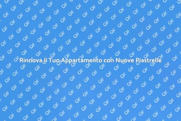 Trasforma il Tuo Spazio con Nuove Piastrelle