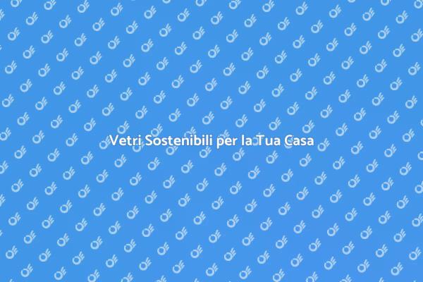 Innovazione Verde nei Vetri delle Finestre