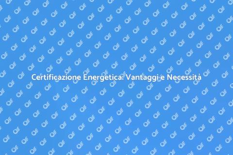 Certificazione Energetica: Risparmia Energia
