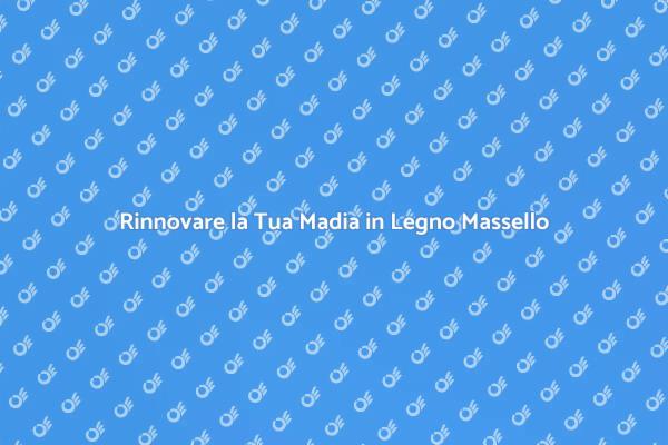 Trasforma la Tua Madia in Legno Massello