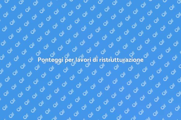 Ponteggi: sicurezza per ristrutturazioni